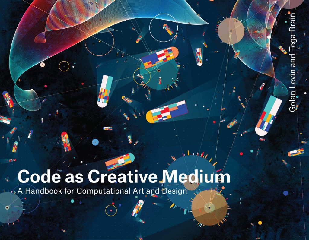 Code As A Creative Medium Book by Golan Levin & Tega Brain